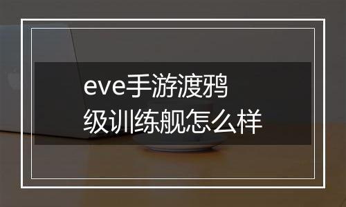 eve手游渡鸦级训练舰怎么样
