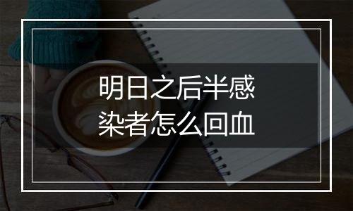 明日之后半感染者怎么回血