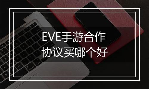 EVE手游合作协议买哪个好