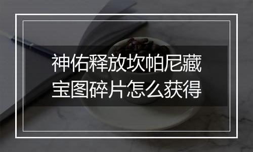 神佑释放坎帕尼藏宝图碎片怎么获得