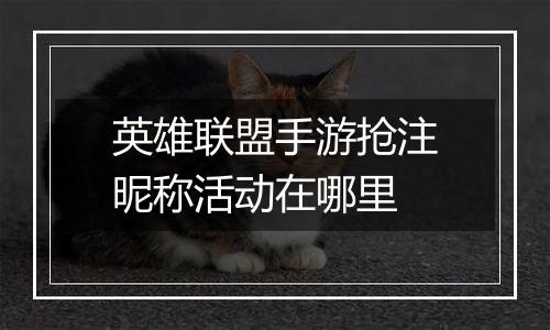 英雄联盟手游抢注昵称活动在哪里