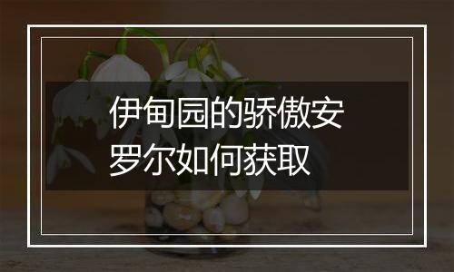 伊甸园的骄傲安罗尔如何获取