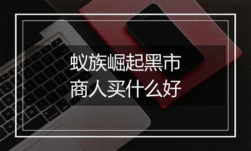 蚁族崛起黑市商人买什么好