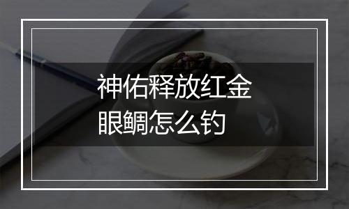 神佑释放红金眼鲷怎么钓