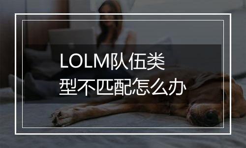 LOLM队伍类型不匹配怎么办