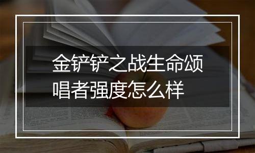 金铲铲之战生命颂唱者强度怎么样