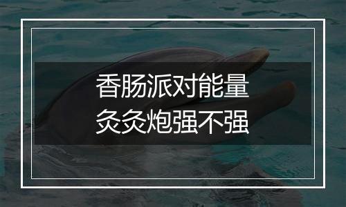 香肠派对能量灸灸炮强不强