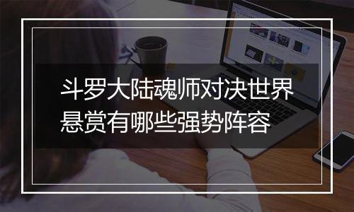 斗罗大陆魂师对决世界悬赏有哪些强势阵容