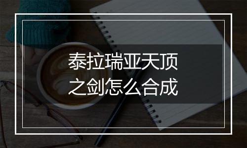 泰拉瑞亚天顶之剑怎么合成