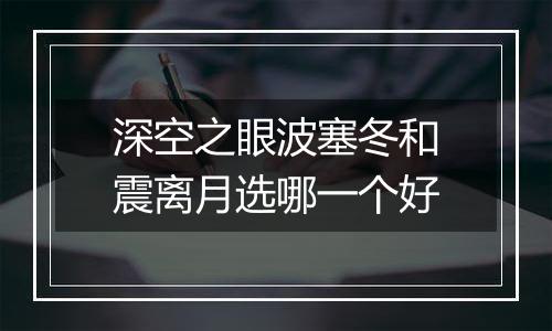 深空之眼波塞冬和震离月选哪一个好