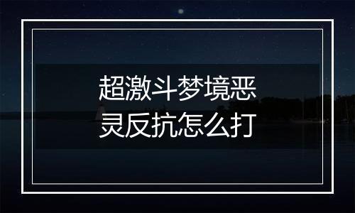 超激斗梦境恶灵反抗怎么打