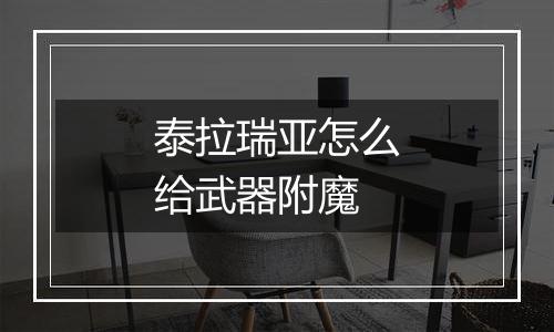 泰拉瑞亚怎么给武器附魔