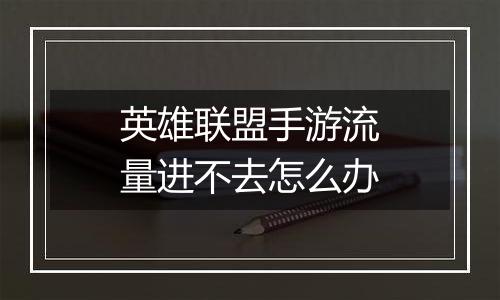 英雄联盟手游流量进不去怎么办