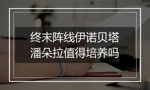 终末阵线伊诺贝塔潘朵拉值得培养吗