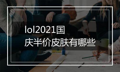 lol2021国庆半价皮肤有哪些