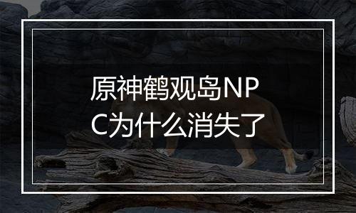 原神鹤观岛NPC为什么消失了