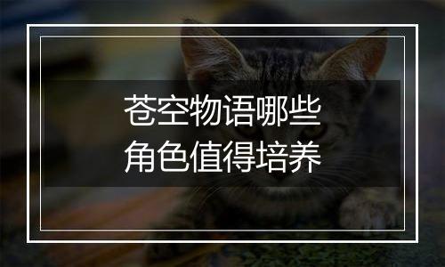 苍空物语哪些角色值得培养