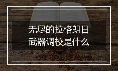 无尽的拉格朗日武器调校是什么