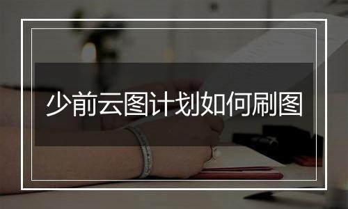 少前云图计划如何刷图