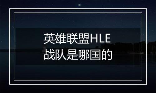 英雄联盟HLE战队是哪国的