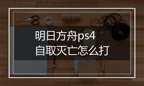 明日方舟ps4自取灭亡怎么打