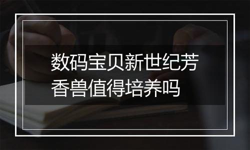 数码宝贝新世纪芳香兽值得培养吗