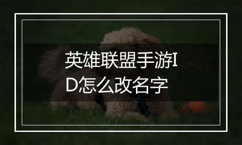 英雄联盟手游ID怎么改名字