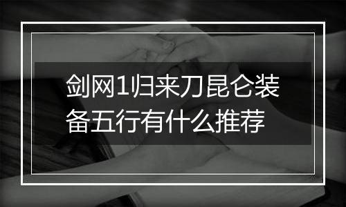 剑网1归来刀昆仑装备五行有什么推荐