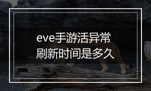 eve手游活异常刷新时间是多久