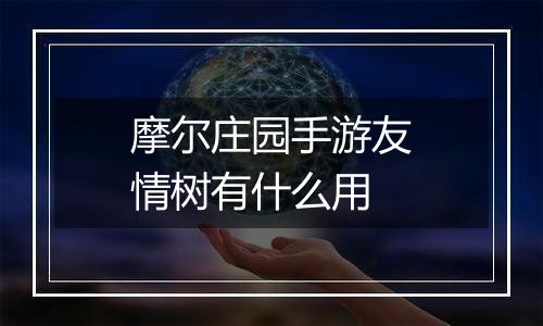摩尔庄园手游友情树有什么用