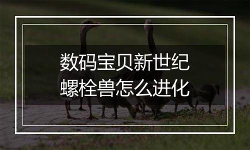 数码宝贝新世纪螺栓兽怎么进化