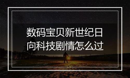 数码宝贝新世纪日向科技剧情怎么过