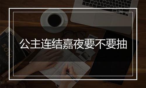 公主连结嘉夜要不要抽