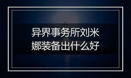 异界事务所刘米娜装备出什么好