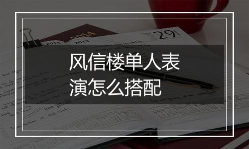 风信楼单人表演怎么搭配