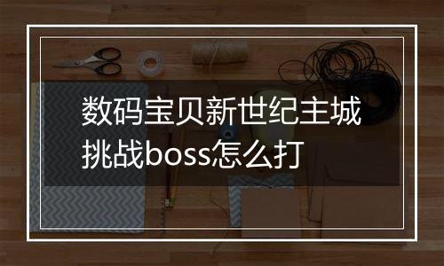 数码宝贝新世纪主城挑战boss怎么打
