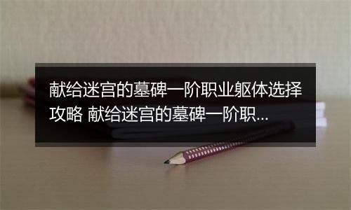 献给迷宫的墓碑一阶职业躯体选择攻略 献给迷宫的墓碑一阶职业躯体怎么选择