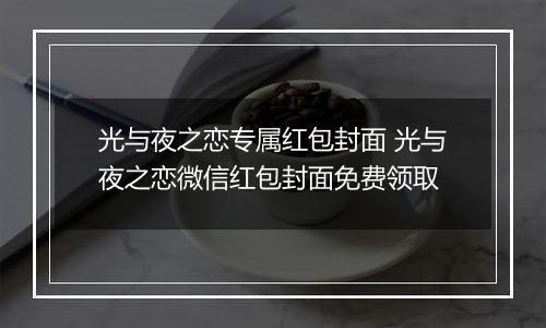 光与夜之恋专属红包封面 光与夜之恋微信红包封面免费领取
