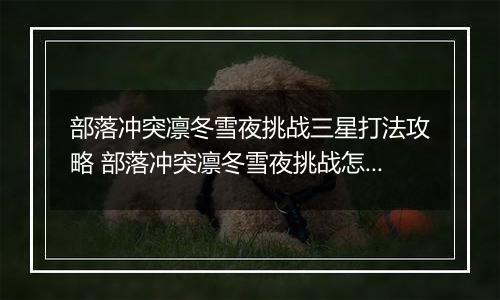部落冲突凛冬雪夜挑战三星打法攻略 部落冲突凛冬雪夜挑战怎么打