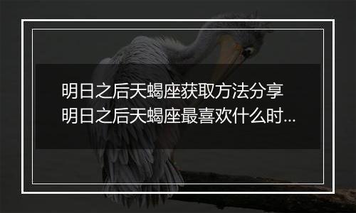 明日之后天蝎座获取方法分享  明日之后天蝎座最喜欢什么时装