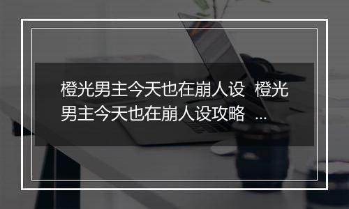 橙光男主今天也在崩人设  橙光男主今天也在崩人设攻略  橙光男主今天也在崩人设第3章攻略