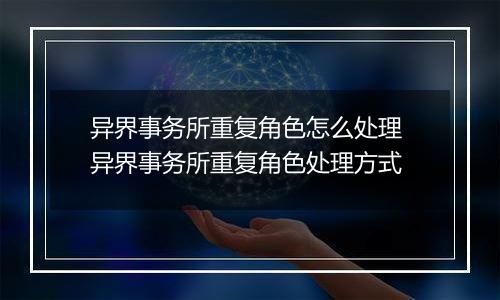 异界事务所重复角色怎么处理 异界事务所重复角色处理方式