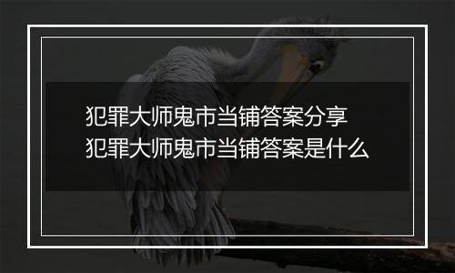 犯罪大师鬼市当铺答案分享 犯罪大师鬼市当铺答案是什么