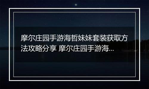 摩尔庄园手游海哲妹妹套装获取方法攻略分享 摩尔庄园手游海蜇妹妹套装怎么获得