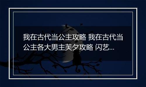 我在古代当公主攻略 我在古代当公主各大男主芙夕攻略 闪艺游戏我在古代当公主