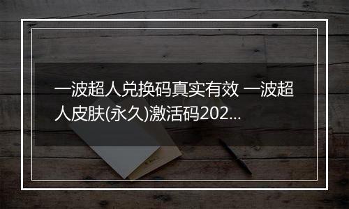 一波超人兑换码真实有效 一波超人皮肤(永久)激活码2022 一波超人兑换码真实有效钻石