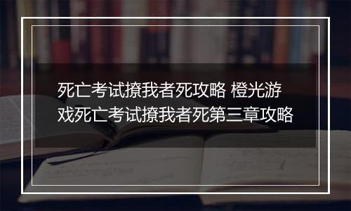 死亡考试撩我者死攻略 橙光游戏死亡考试撩我者死第三章攻略