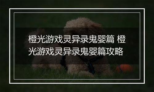 橙光游戏灵异录鬼婴篇 橙光游戏灵异录鬼婴篇攻略