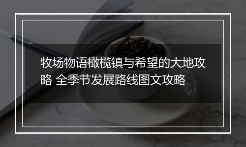 牧场物语橄榄镇与希望的大地攻略 全季节发展路线图文攻略