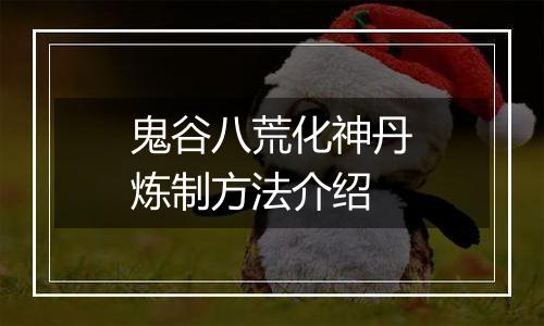 鬼谷八荒化神丹炼制方法介绍